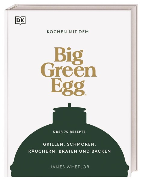 Big Green Egg Big Green Egg Kochbuch Kochen mit dem Big Green Egg